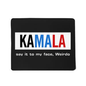 Kamala Say It To My Face Weirdo Mousepad