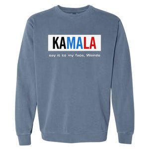 Kamala Say It To My Face Weirdo Garment-Dyed Sweatshirt