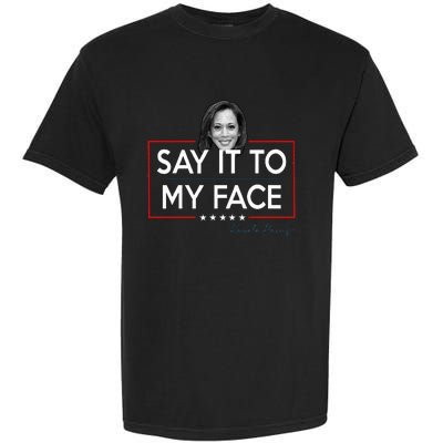 Kamala Say It To My Face Funny Kamala 2024 For President Garment-Dyed Heavyweight T-Shirt