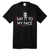 Kamala Say It To My Face Funny Kamala 2024 For President Tall T-Shirt