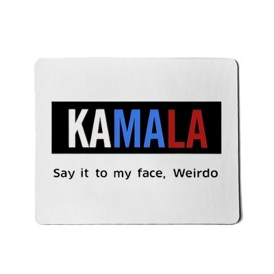 Kamala Say It To My Face Weirdo Mousepad