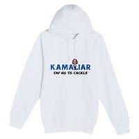 Kamaliar Say No To Cackle Hard Pass On Kamala Harris Premium Pullover Hoodie