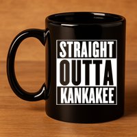 Kankakee Straight Outta Kankakee Gift 11oz C Handle Ceramic Mug