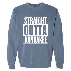 Kankakee Straight Outta Kankakee Gift Garment-Dyed Sweatshirt