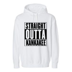 Kankakee Straight Outta Kankakee Gift Garment-Dyed Fleece Hoodie