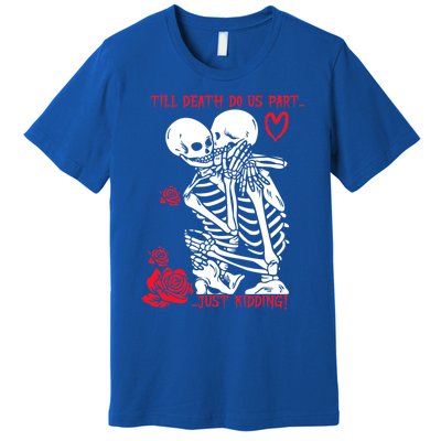 Kissing Skeletons Skulls Till Death Do Us Part Just Ding Gift Premium T-Shirt