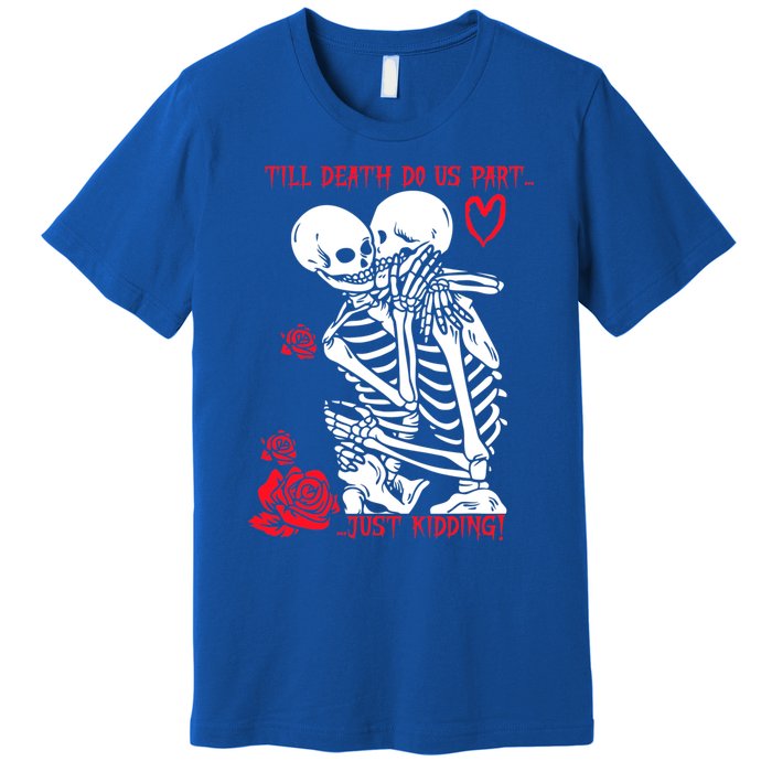 Kissing Skeletons Skulls Till Death Do Us Part Just Ding Gift Premium T-Shirt