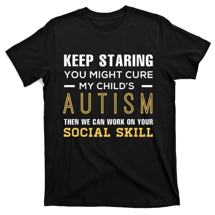 Keep Staring You Might Cure My ChildS Autism Then We Can T-Shirt