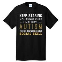 Keep Staring You Might Cure My ChildS Autism Then We Can Tall T-Shirt