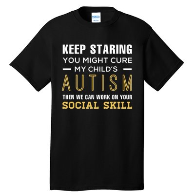 Keep Staring You Might Cure My ChildS Autism Then We Can Tall T-Shirt