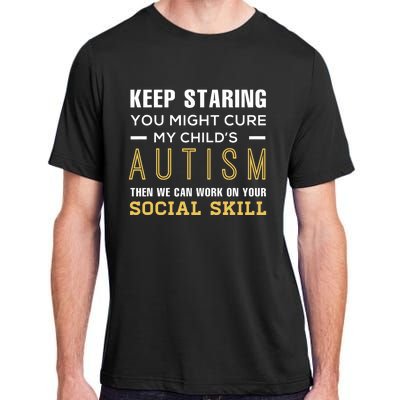 Keep Staring You Might Cure My ChildS Autism Then We Can Adult ChromaSoft Performance T-Shirt