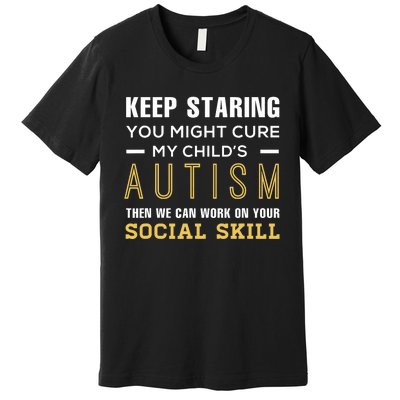 Keep Staring You Might Cure My ChildS Autism Then We Can Premium T-Shirt