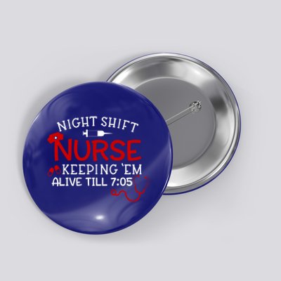 Keeping Them Alive Till 7:05 Funny Night Shift Nurse Gift Button