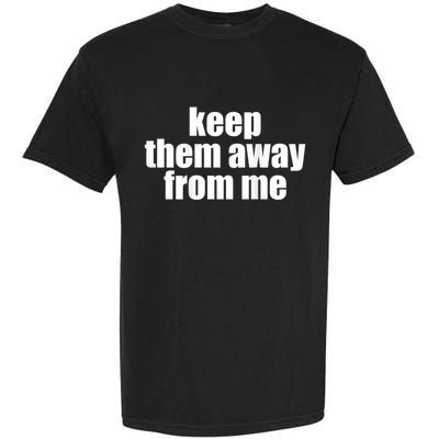 Keep Them Away From Me Garment-Dyed Heavyweight T-Shirt