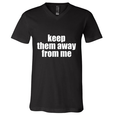 Keep Them Away From Me V-Neck T-Shirt