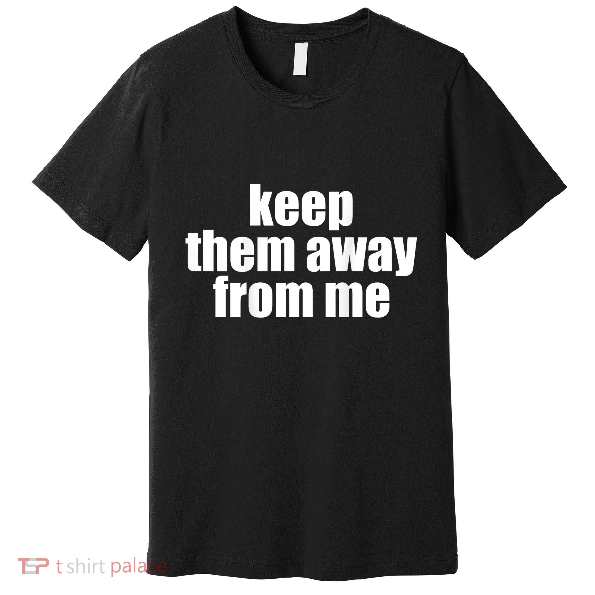 Keep Them Away From Me Premium T-Shirt