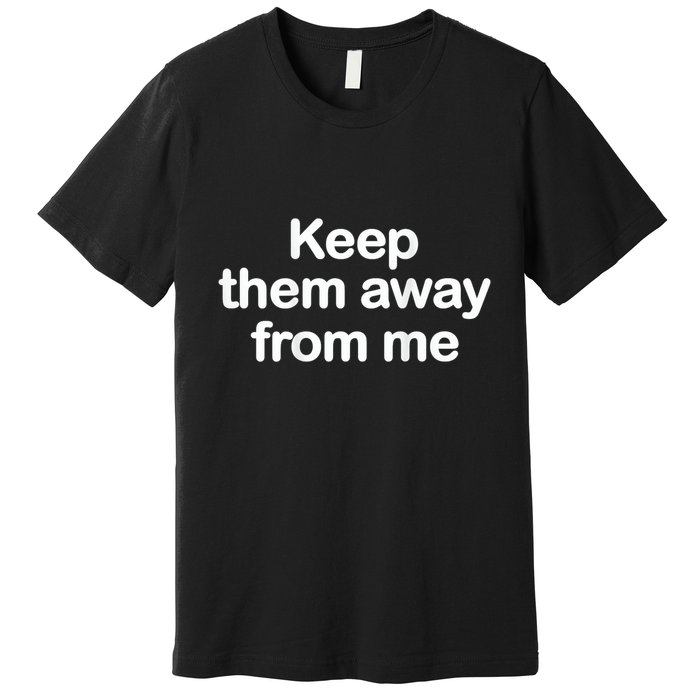Keep Them Away From Me Premium T-Shirt