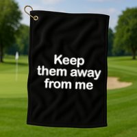 Keep Them Away From Me Golf Towel