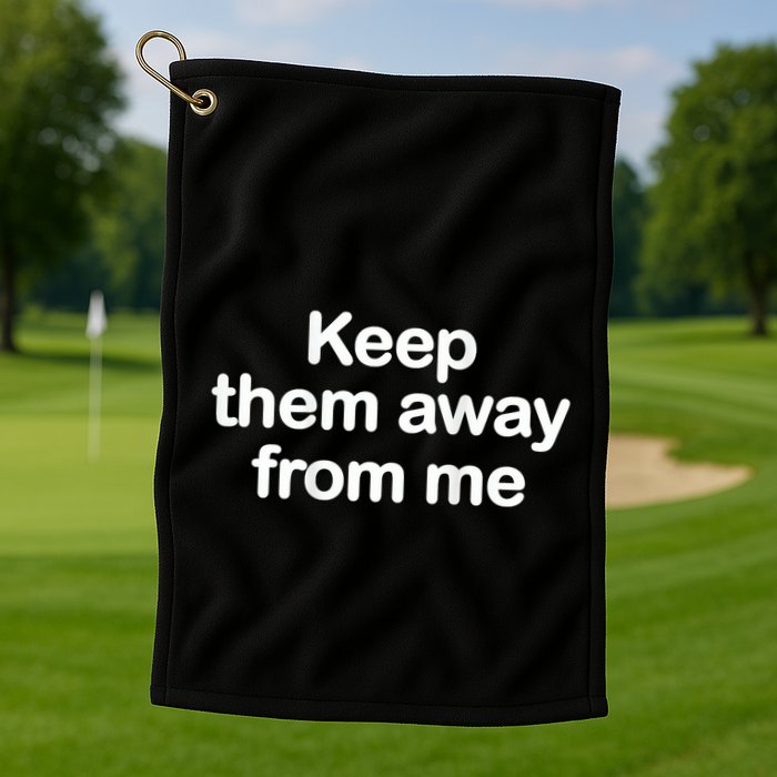 Keep Them Away From Me Golf Towel
