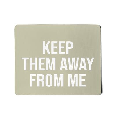 Keep Them Away From Me Mousepad