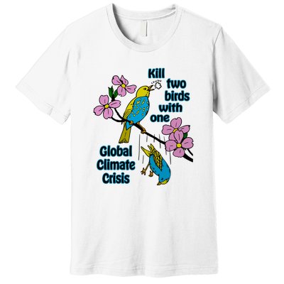 Kill Two Birds With One Global Climate Crisis Premium T-Shirt