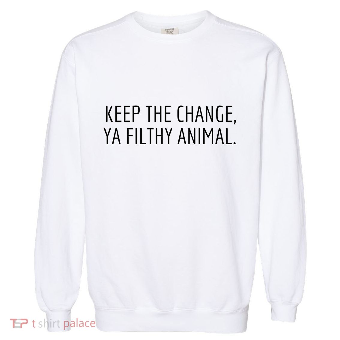 Keep The Change Ya Filthy Animal Funny Christmas Sayings Garment-Dyed Sweatshirt