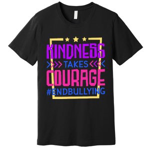 Kindness Takes Courage Endbullying Stop Bullying Premium T-Shirt