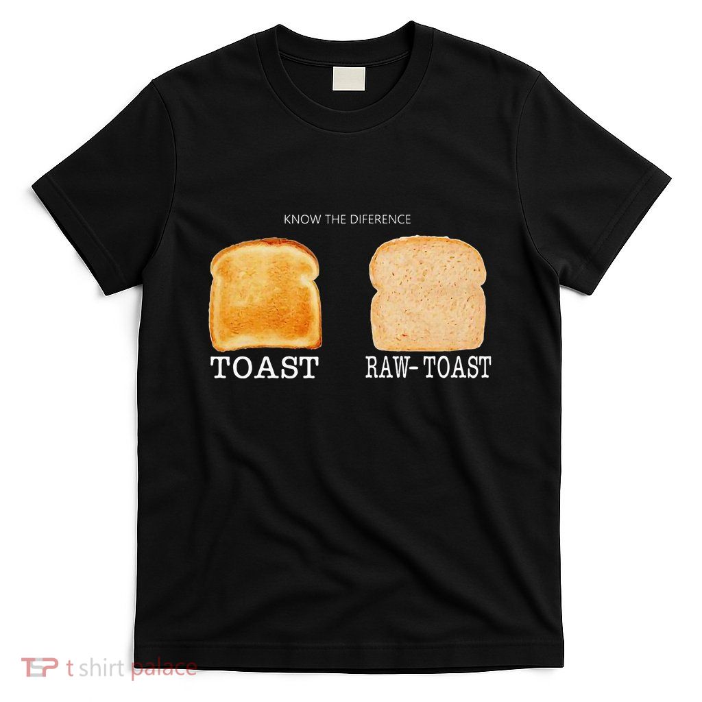 Know The Difference Toast Raw Toast T-Shirt