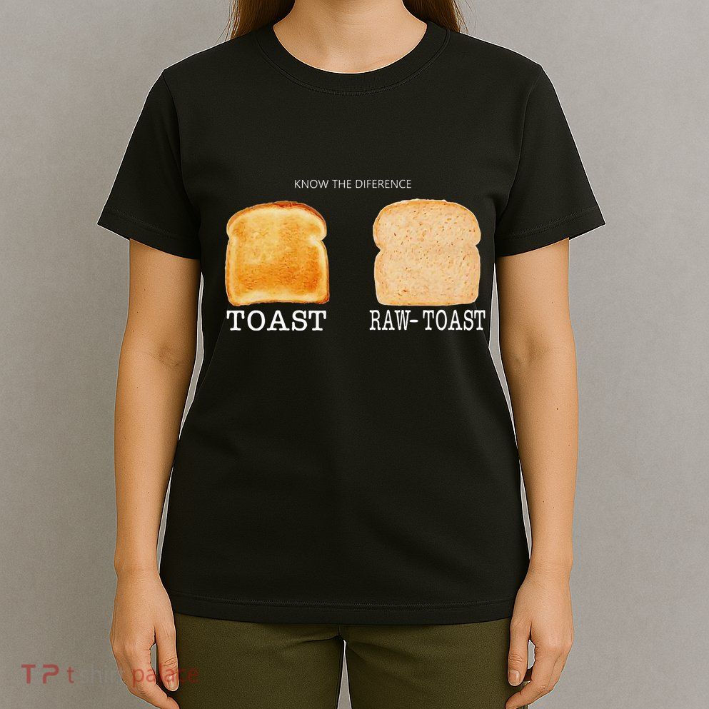 Know The Difference Toast Raw Toast T-Shirt
