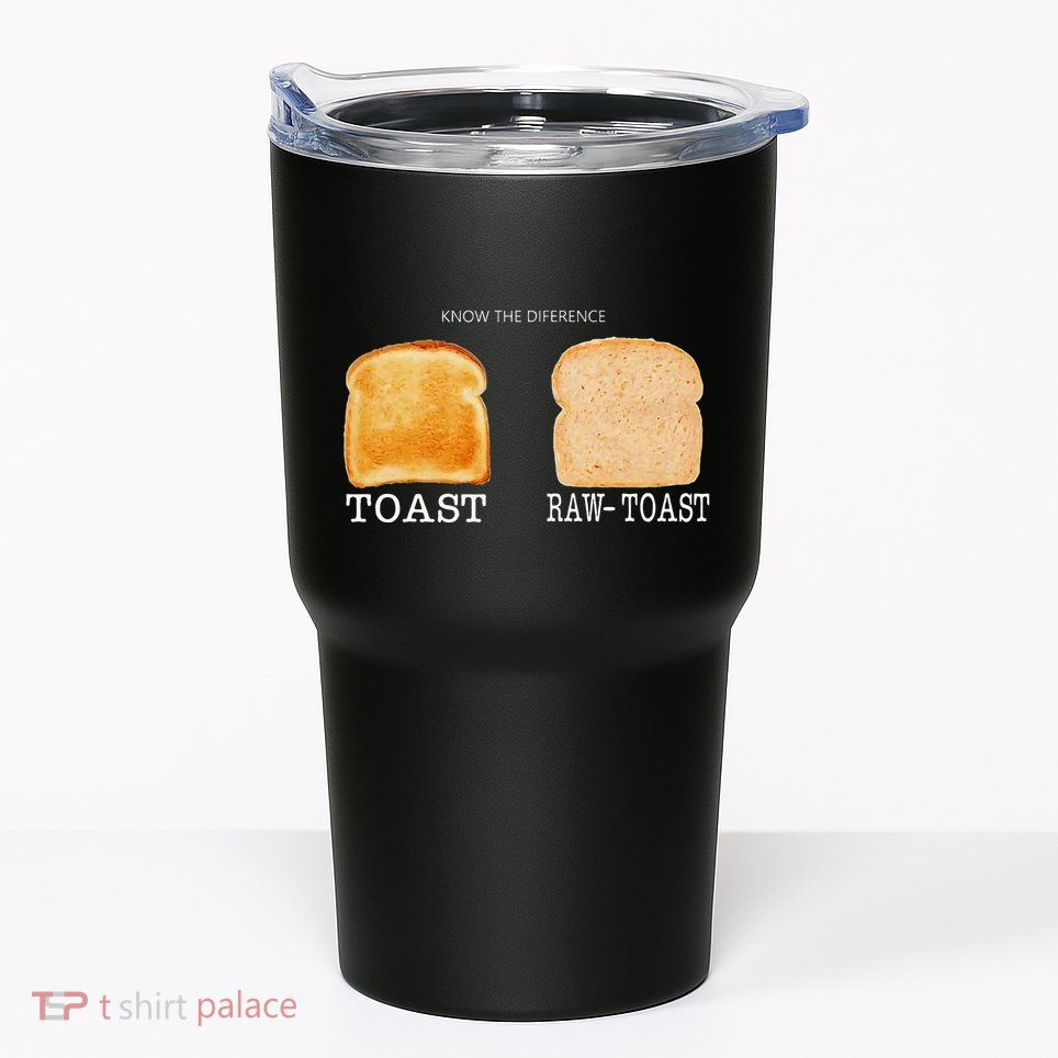 Know The Difference Toast Raw Toast Tumbler
