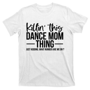 Killin This Dance Mom Thing Just Kidding What Number Are We On T-Shirt