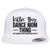 Killin This Dance Mom Thing Just Kidding What Number Are We On Flat Bill Trucker Hat