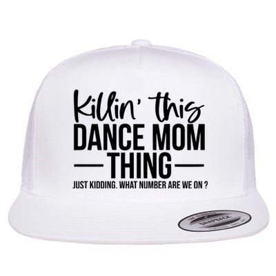 Killin This Dance Mom Thing Just Kidding What Number Are We On Flat Bill Trucker Hat