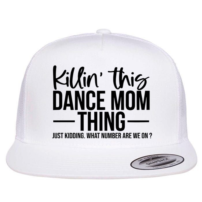 Killin This Dance Mom Thing Just Kidding What Number Are We On Flat Bill Trucker Hat