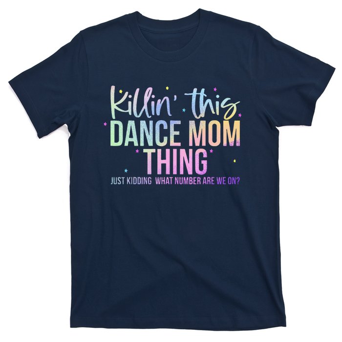 Killin This Dance Mom Thing Funny Dance Mom MotherS Day T-Shirt