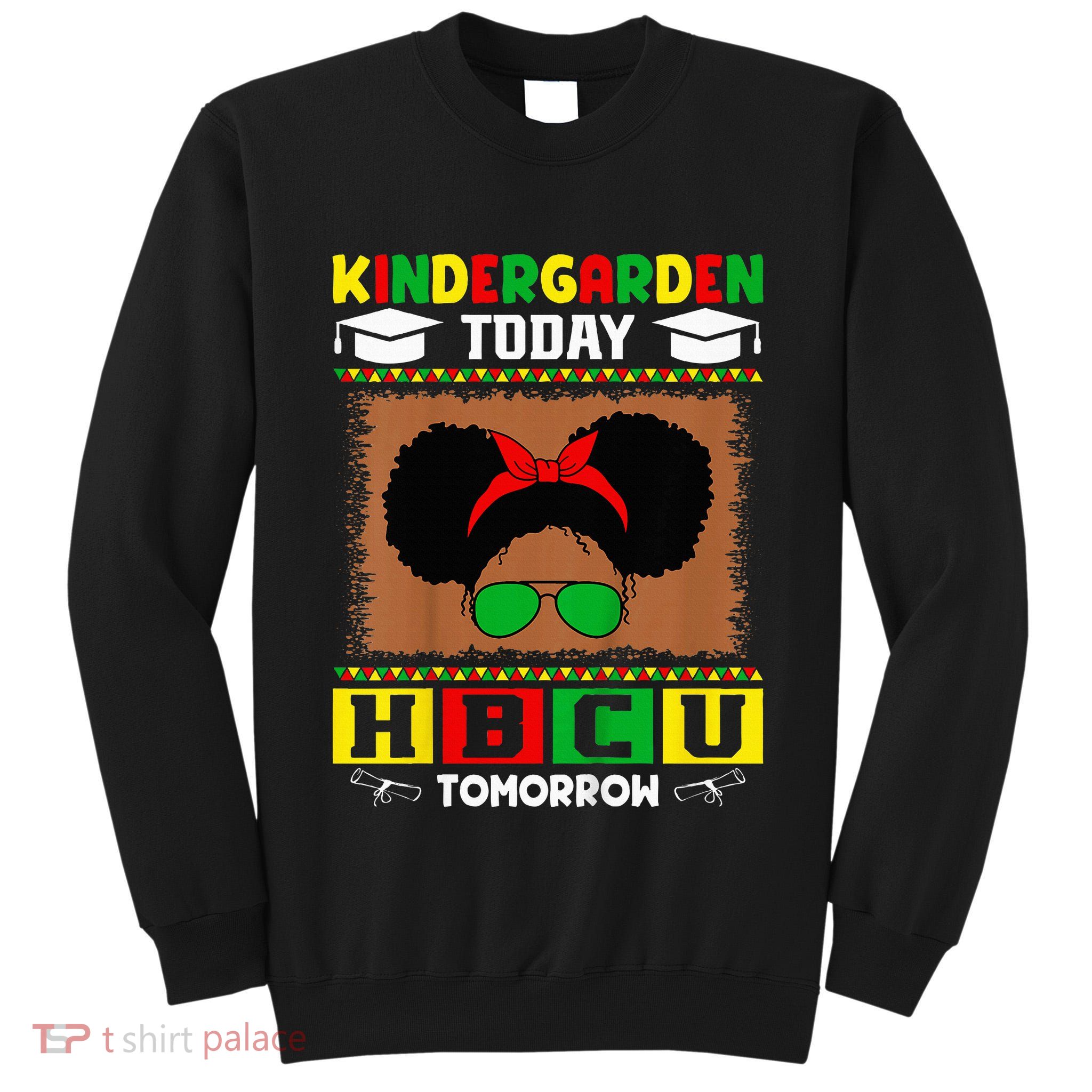 Kindergarten Today Hbcu Tomorrow Future Hbcu Grad Tall Sweatshirt