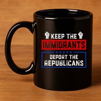 Keep The Immigrants Deport The Republicans 11oz C Handle Ceramic Mug