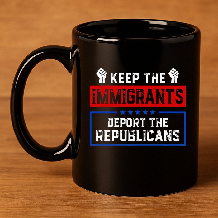 Keep The Immigrants Deport The Republicans 11oz C Handle Ceramic Mug