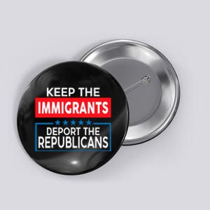 Keep The Immigrants Deport The Republicans Button