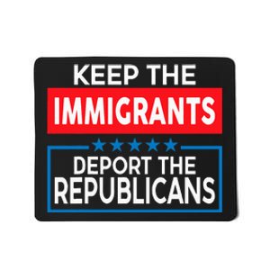 Keep The Immigrants Deport The Republicans Mousepad