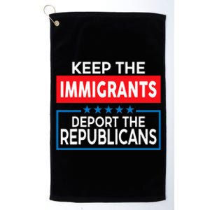 Keep The Immigrants Deport The Republicans Platinum Collection Golf Towel