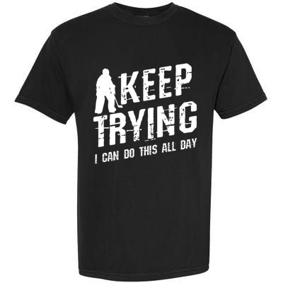 Keep Trying I Can Do This All Day For A Goalie Ice Hockey Meaningful Gift Garment-Dyed Heavyweight T-Shirt
