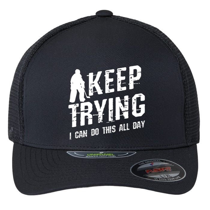 Keep Trying I Can Do This All Day For A Goalie Ice Hockey Meaningful Gift Flexfit Unipanel Trucker Cap