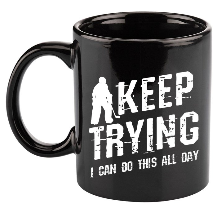 Keep Trying I Can Do This All Day For A Goalie Ice Hockey Meaningful Gift 11oz C Handle Ceramic Mug