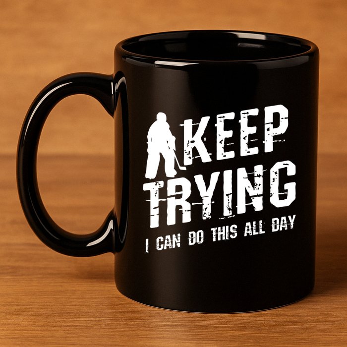 Keep Trying I Can Do This All Day For A Goalie Ice Hockey Meaningful Gift 11oz C Handle Ceramic Mug