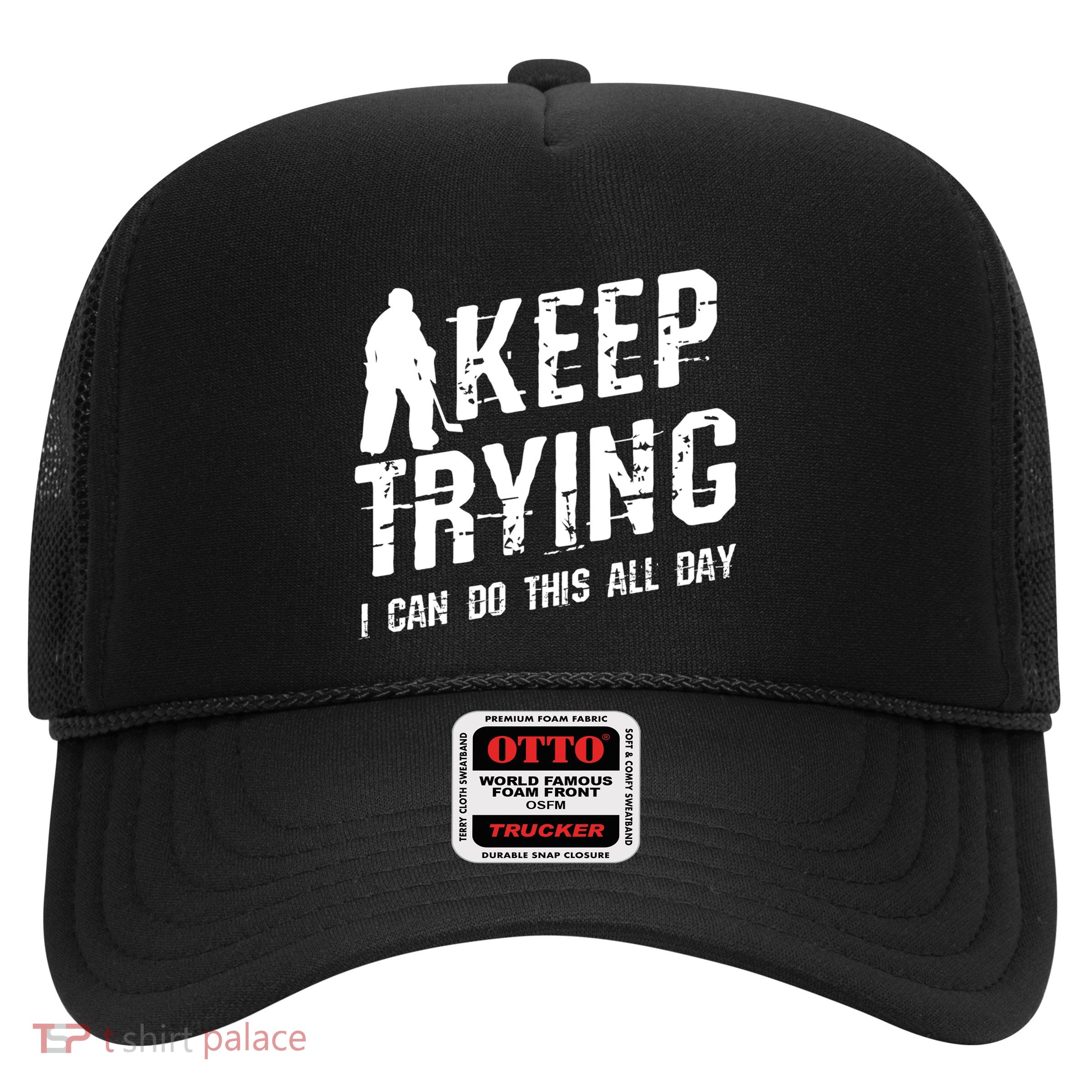 Keep Trying I Can Do This All Day For A Goalie Ice Hockey Meaningful Gift Trucker Hat