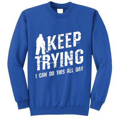 Keep Trying I Can Do This All Day For A Goalie Ice Hockey Meaningful Gift Sweatshirt