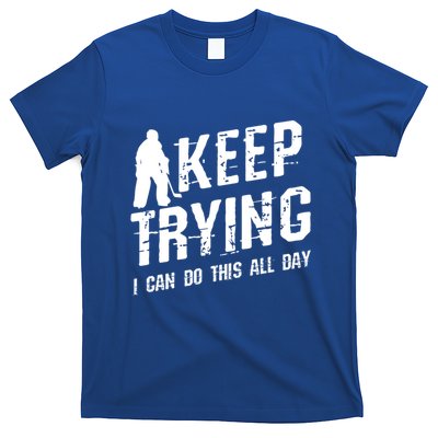 Keep Trying I Can Do This All Day For A Goalie Ice Hockey Meaningful Gift T-Shirt