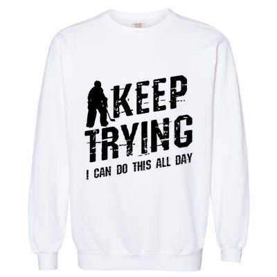 Keep Trying I Can Do This All Day For A Goalie Ice Hockey Meaningful Gift Garment-Dyed Sweatshirt