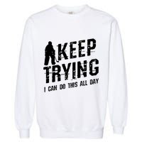 Keep Trying I Can Do This All Day For A Goalie Ice Hockey Meaningful Gift Garment-Dyed Sweatshirt